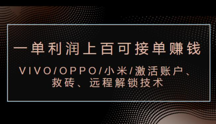 VIVO/OPPO/小米/激活账户、救砖、远程解锁技术（一单利润上百可接单赚钱）