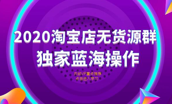 2020淘宝无货源店群，独家蓝海项目