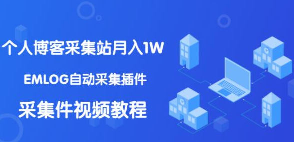 个人博客采集站月入1W+EMLOG自动采集插件+采集件视频教程