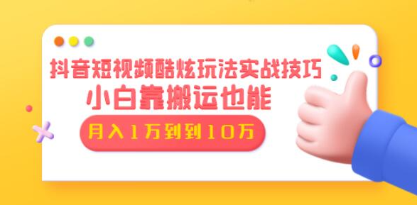 抖音短视频酷炫玩法实战技巧：小白靠搬运也能月入1万到10万