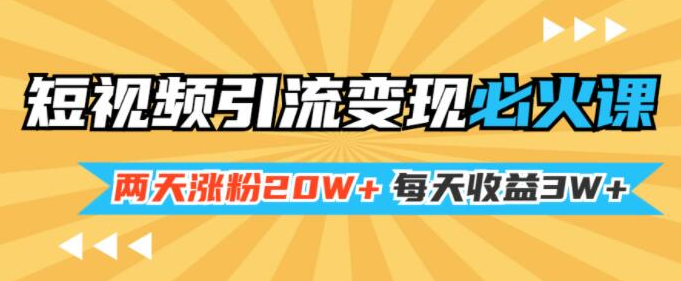 小明兄短视频引流变现必火课，两天涨粉20W+，每天收益3W+