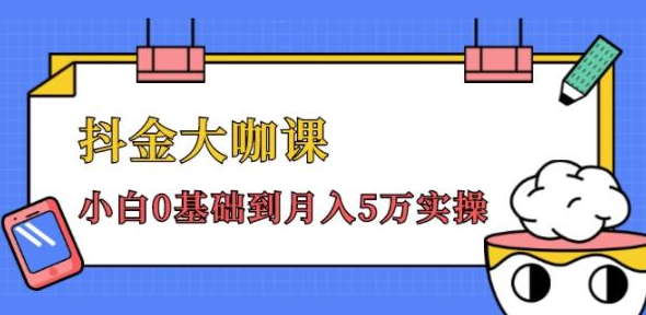 抖金大咖课：少奇全年52节抖音变现魔法课，小白0基础到月入5万实操