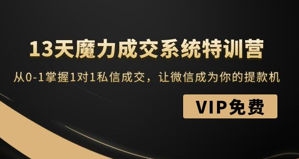 13天魔力成交系统特训营：从0-1掌握1对1私信成交，让微信成为你的提款机