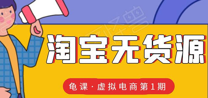 龟课·淘宝虚拟无货源电商线上第1期：批量操作月收几万，实现躺赚