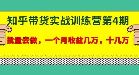 宅男·知乎带货实战训练营第4期：批量去做，一个月收益几万 十几万