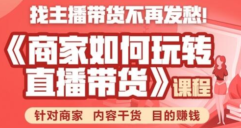 《手把手教你如何玩转直播带货》针对商家 内容干货 目的赚钱