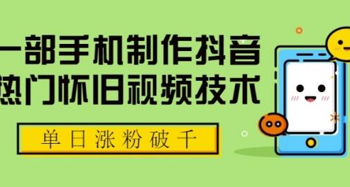 一部手机制作抖音热门怀旧视频技术，单日涨粉破千 适合批量做号【附素材】