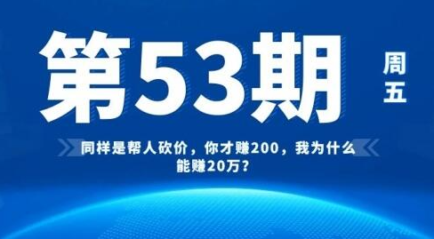 [53期]同样是帮人砍价，你才赚200，我为什么能赚20万？