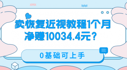 卖恢复近视教程1单59.9，1个月净赚10034.4元？0基础可上手