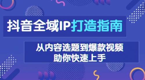 抖音全域IP打造指南，从内容选题到爆款视频，助你快速上手