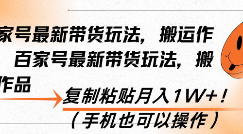 百家号最新带货玩法，搬运作品，复制粘贴月入1W+！（手机也可以操作