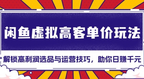 闲鱼虚拟高客单价玩法：解锁高利润选品与运营技巧