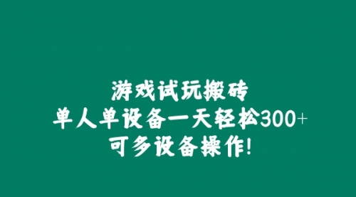 游戏试玩搬砖，单人单设备一天轻松300+可多设备操作！