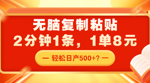 无脑复制粘贴，2分钟1条，1单8元，轻松日产500+？