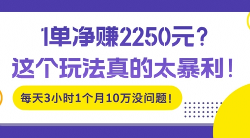 1单净赚2250元？这个玩法真的太暴利！每天3小时1个月10万没问题！