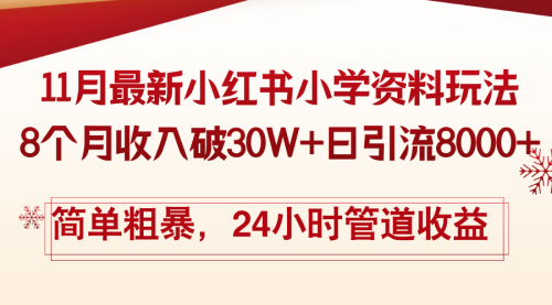 11月份最新小红书小学资料玩法，8个月收入破30W+日引流8000+