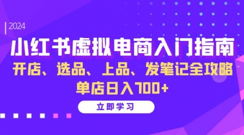 小红书虚拟电商入门指南：开店、选品、上品、发笔记全攻略 单店日入700+