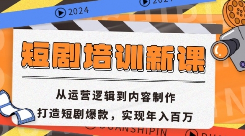 短剧培训新课：从运营逻辑到内容制作，打造短剧爆款，实现年入百万