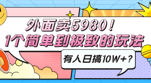 外面卖5980！1个简单到极致的玩法，有人日搞10W+？