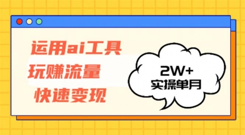 运用AI工具玩赚流量快速变现 实操单月2w+