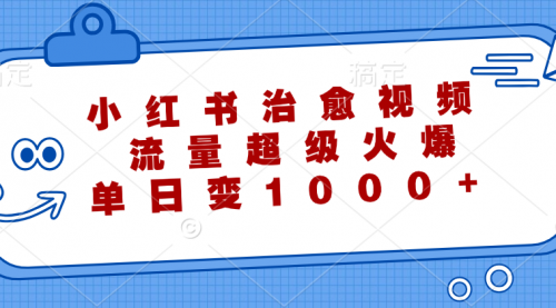 小红书治愈视频，流量超级火爆，单日变现1000+