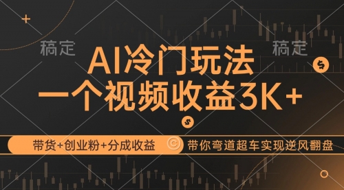 AI冷门玩法，带货+创业粉+分成收益带你弯道超车