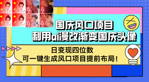 国庆风口项目，利用ai漫改渐变国庆头像，日变现四位数，可一键生成